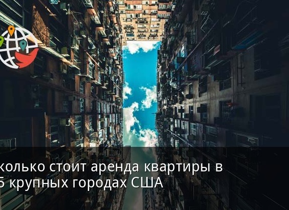 Immigrant.Today: Сколько стоит аренда квартиры в 15 крупных городах США